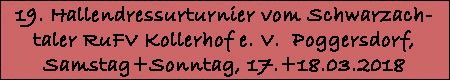 Klicken, fr Fotos vom 19. Hallendressurturnier vom Schwarzachtaler Reit- und Fahrverein Kollerhof e. V. in Poggersdorf am 17.+18. Mrz 2018