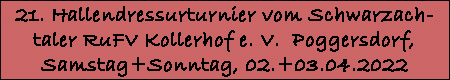 Klicken, fr Fotos vom 21. Hallendressurturnier vom Schwarzachtaler Reit- und Fahrverein Kollerhof e. V. in Poggersdorf am 02.+03. April 2022